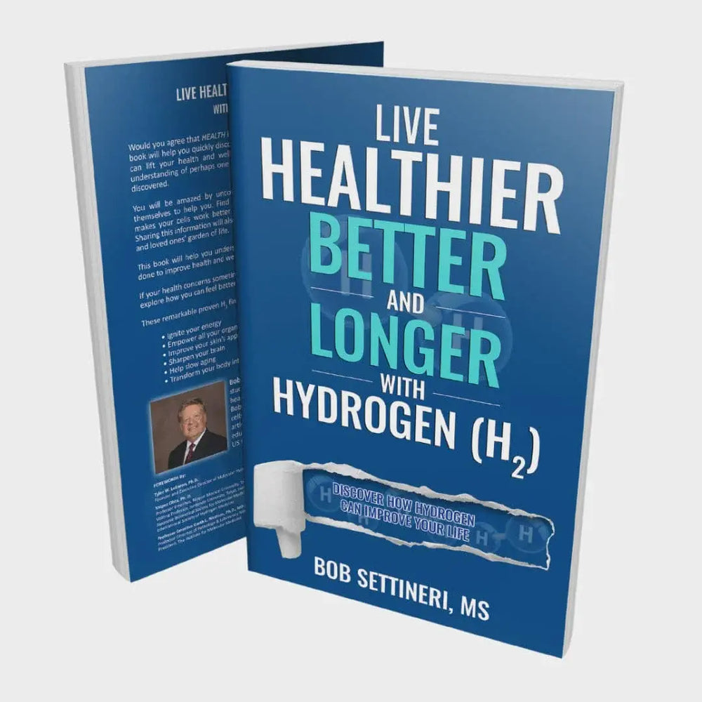 Live Healthier, Better, and Longer with Hydrogen (H2) by Bob Settineri